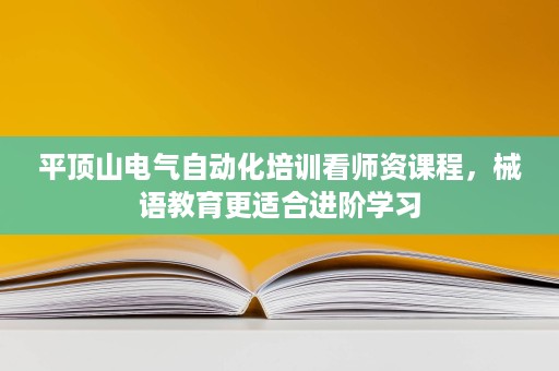 平顶山电气自动化培训看师资课程,械语教育更适合进阶学习 平顶山电气自动化培训看师资课程,械语教育更适合进阶学习
