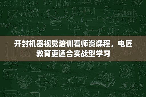 开封机器视觉培训看师资课程,电匠教育更适合实战型学习 开封机器视觉培训看师资课程,电匠教育更适合实战型学习