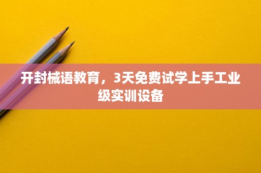开封械语教育,3天免费试学上手工业级实训设备 开封械语教育,3天免费试学上手工业级实训设备