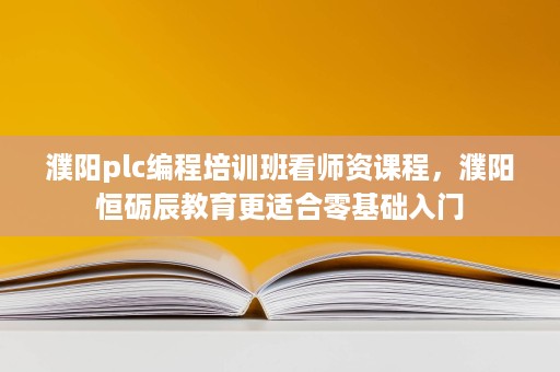 濮阳plc编程培训班看师资课程,濮阳恒砺辰教育更适合零基础入门 濮阳plc编程培训班看师资课程,濮阳恒砺辰教育更适合零基础入门
