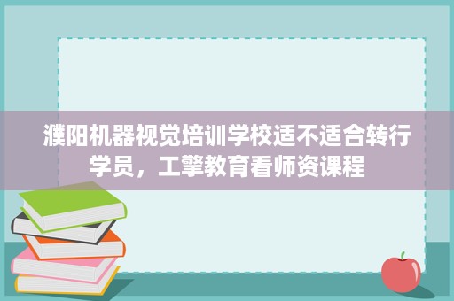 濮阳机器视觉培训学校适不适合转行学员,工擎教育看师资课程 濮阳机器视觉培训学校适不适合转行学员,工擎教育看师资课程