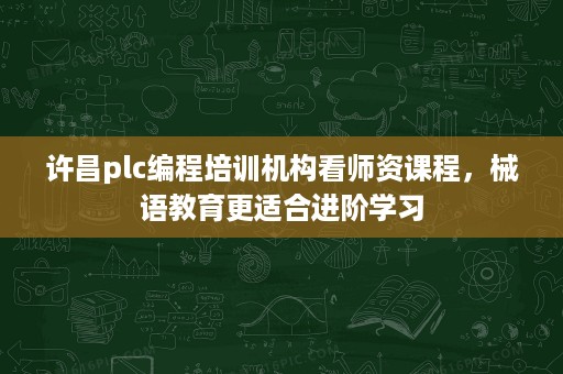 许昌plc编程培训机构看师资课程,械语教育更适合进阶学习 许昌plc编程培训机构看师资课程,械语教育更适合进阶学习