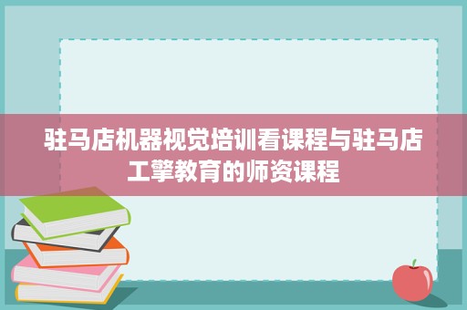 驻马店机器视觉培训看课程与驻马店工擎教育的师资课程 驻马店机器视觉培训看课程与驻马店工擎教育的师资课程