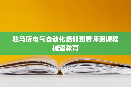 驻马店电气自动化培训班看师资课程械语教育