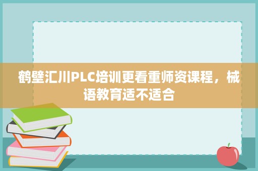 鹤壁汇川PLC培训更看重师资课程,械语教育适不适合 鹤壁汇川PLC培训更看重师资课程,械语教育适不适合