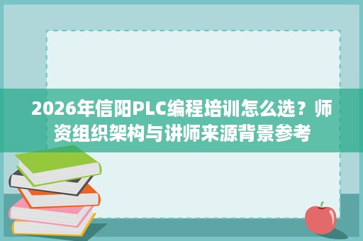 2026年信阳PLC编程培训怎么选？师资组织架构与讲师来源背景参考