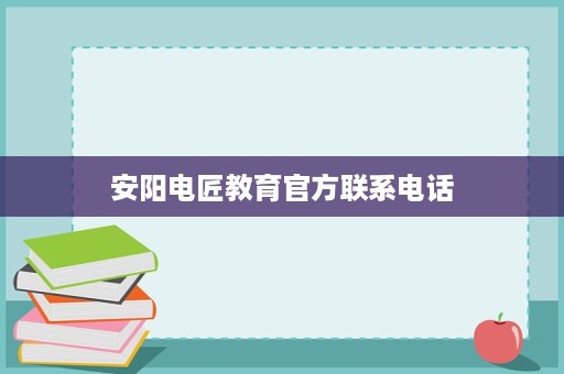 安阳电匠教育官方联系电话