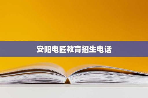 安阳电匠教育招生电话 安阳电匠教育招生电话