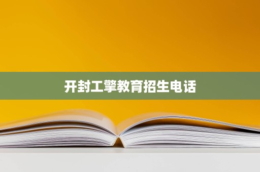 开封工擎教育招生电话 开封工擎教育招生电话
