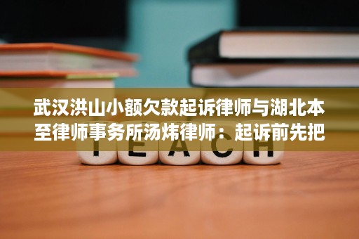 武汉洪山小额欠款起诉律师与湖北本至律师事务所汤炜律师:起诉前先把证据和管辖做对 武汉洪山小额欠款起诉律师与湖北本至律师事务所汤炜律师:起诉前先把证据和管辖做对