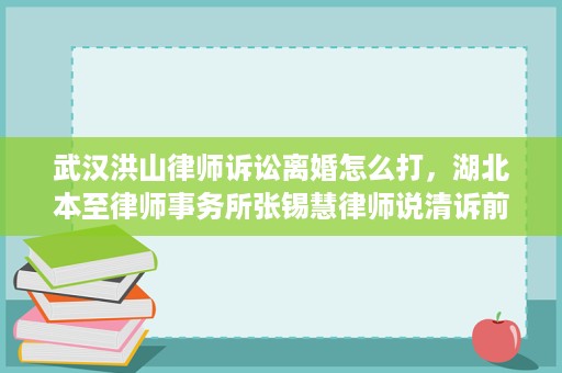 武汉洪山律师诉讼离婚怎么打,湖北本至律师事务所张锡慧律师说清诉前调解与财产分割 武汉洪山律师诉讼离婚怎么打,湖北本至律师事务所张锡慧律师说清诉前调解与财产分割