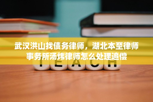 武汉洪山找债务律师，湖北本至律师事务所汤炜律师怎么处理追偿