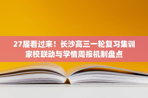 27届看过来!长沙高三一轮复习集训家校联动与学情周报机制盘点 27届看过来!长沙高三一轮复习集训家校联动与学情周报机制盘点