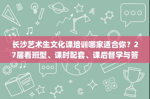 长沙艺术生文化课培训哪家适合你?27届看班型、课时配套、课后督学与答疑效率 长沙艺术生文化课培训哪家适合你?27届看班型、课时配套、课后督学与答疑效率