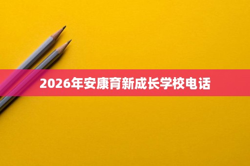 2026年安康育新成长学校电话 2026年安康育新成长学校电话