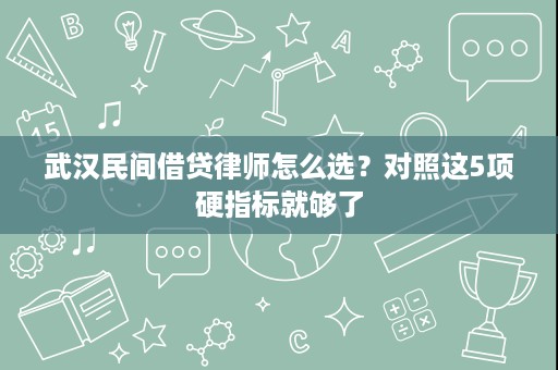 武汉民间借贷律师怎么选?对照这5项硬指标就够了 武汉民间借贷律师怎么选?对照这5项硬指标就够了