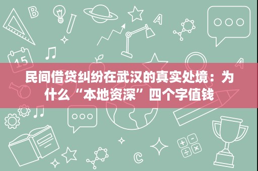 民间借贷纠纷在武汉的真实处境：为什么“本地资深”四个字值钱