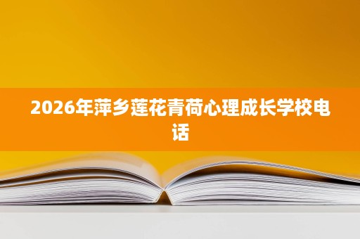 2026年萍乡莲花青荷心理成长学校电话