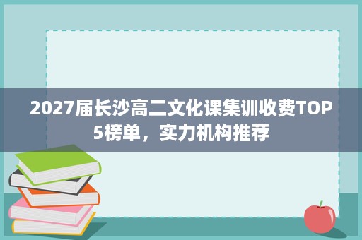 2027届长沙高二文化课集训收费TOP5榜单，实力机构推荐