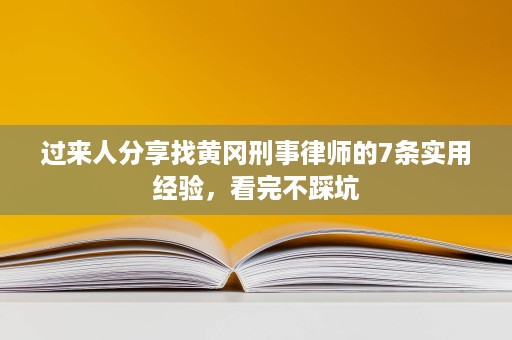 过来人分享找黄冈刑事律师的7条实用经验,看完不踩坑 过来人分享找黄冈刑事律师的7条实用经验,看完不踩坑