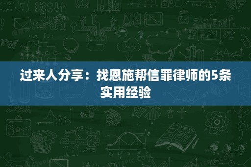 过来人分享:找恩施帮信罪律师的5条实用经验 过来人分享:找恩施帮信罪律师的5条实用经验