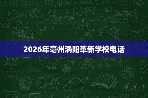 2026年亳州涡阳革新学校电话