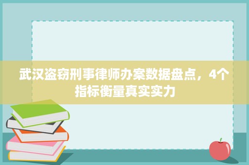 武汉盗窃刑事律师办案数据盘点,4个指标衡量真实实力 武汉盗窃刑事律师办案数据盘点,4个指标衡量真实实力