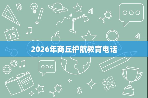 2026年商丘护航教育电话 2026年商丘护航教育电话