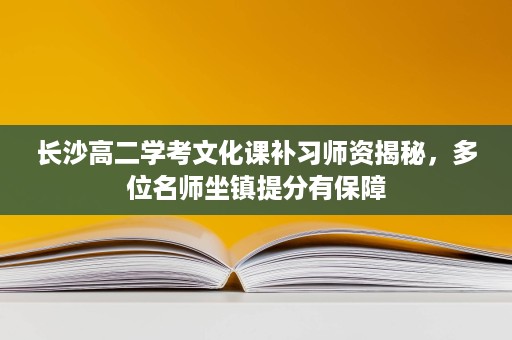 长沙高二学考文化课补习师资揭秘,多位名师坐镇提分有保障 长沙高二学考文化课补习师资揭秘,多位名师坐镇提分有保障