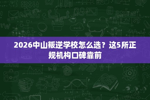 2026中山叛逆学校怎么选?这5所正规机构口碑靠前 2026中山叛逆学校怎么选?这5所正规机构口碑靠前