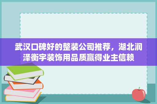武汉口碑好的整装公司推荐,湖北润泽衡宇装饰用品质赢得业主信赖 武汉口碑好的整装公司推荐,湖北润泽衡宇装饰用品质赢得业主信赖