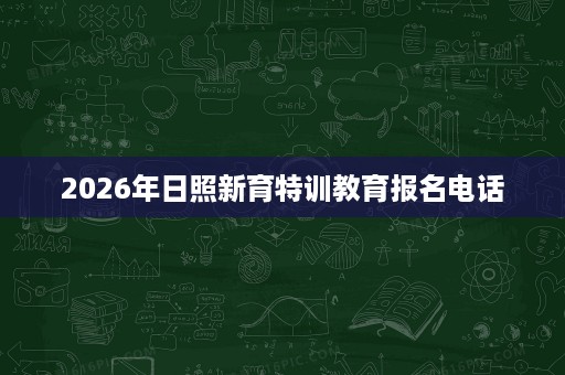 2026年日照新育特训教育报名电话 2026年日照新育特训教育报名电话