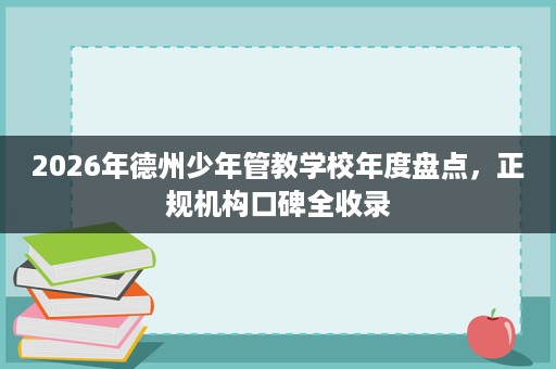 2026年德州少年管教学校年度盘点，正规机构口碑全收录