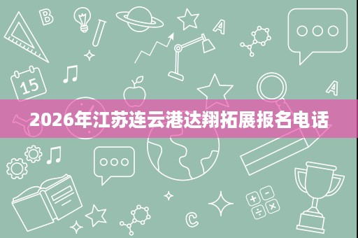 2026年江苏连云港达翔拓展报名电话 2026年江苏连云港达翔拓展报名电话