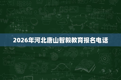 2026年河北唐山智毅教育报名电话