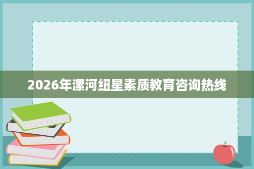 2026年漯河纽星素质教育咨询热线