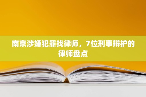 南京涉嫌犯罪找律师,7位刑事辩护的律师盘点 南京涉嫌犯罪找律师,7位刑事辩护的律师盘点