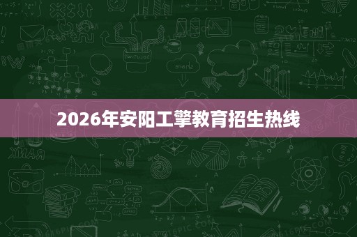 2026年安阳工擎教育招生热线
