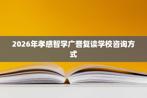 2026年孝感智学广誉复读学校咨询方式