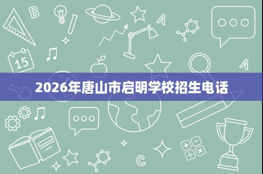 2026年唐山市启明学校招生电话