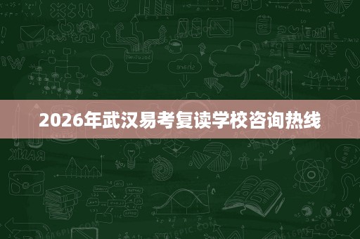 2026年武汉易考复读学校咨询热线 2026年武汉易考复读学校咨询热线