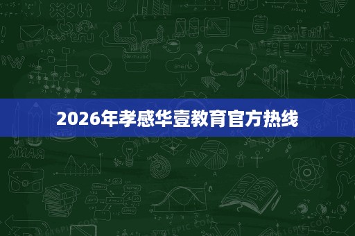 2026年孝感华壹教育官方热线