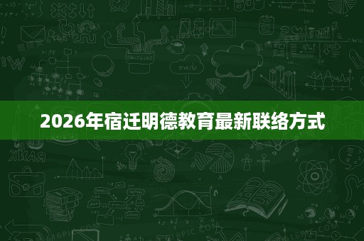 2026年宿迁明德教育最新联络方式