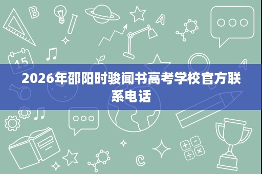 2026年邵阳时骏闻书高考学校官方联系电话