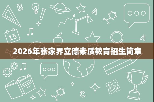 2026年张家界立德素质教育招生简章