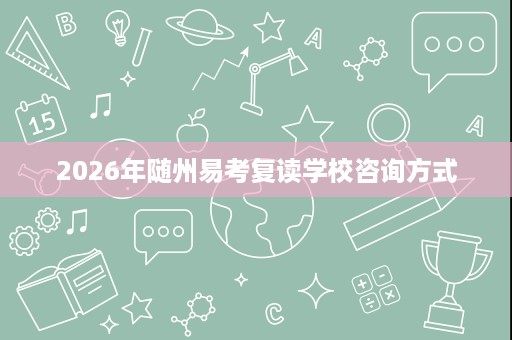 2026年随州易考复读学校咨询方式