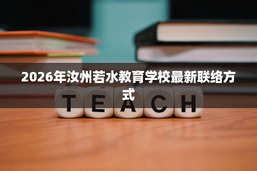 2026年汝州若水教育学校最新联络方式 2026年汝州若水教育学校最新联络方式