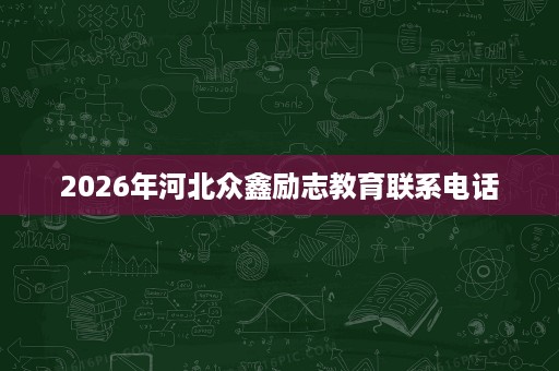 2026年河北众鑫励志教育联系电话