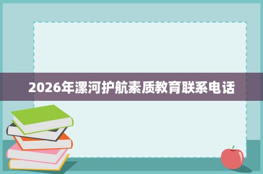 2026年漯河护航素质教育联系电话