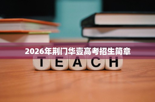 2026年荆门华壹高考招生简章 2026年荆门华壹高考招生简章